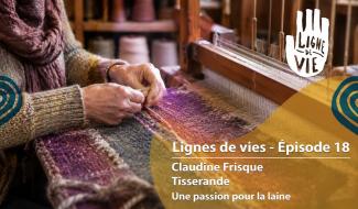 Ligne de vies – Épisode 18 : Claudine Frisque, tisserande passionnée par la laine