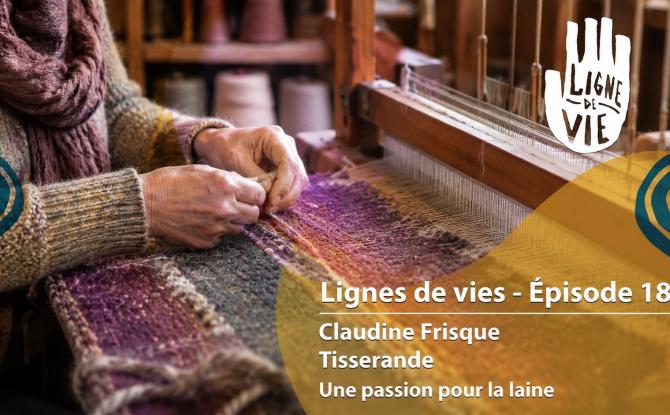 Ligne de vies – Épisode 18 : Claudine Frisque, tisserande passionnée par la laine